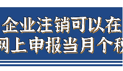 企業(yè)注銷，如何網(wǎng)上申報當(dāng)月個稅？